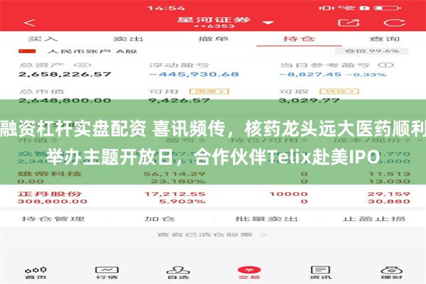 融资杠杆实盘配资 喜讯频传，核药龙头远大医药顺利举办主题开放日，合作伙伴Telix赴美IPO