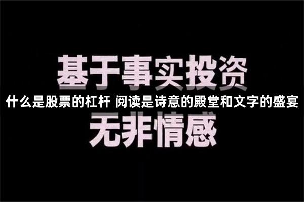 什么是股票的杠杆 阅读是诗意的殿堂和文字的盛宴