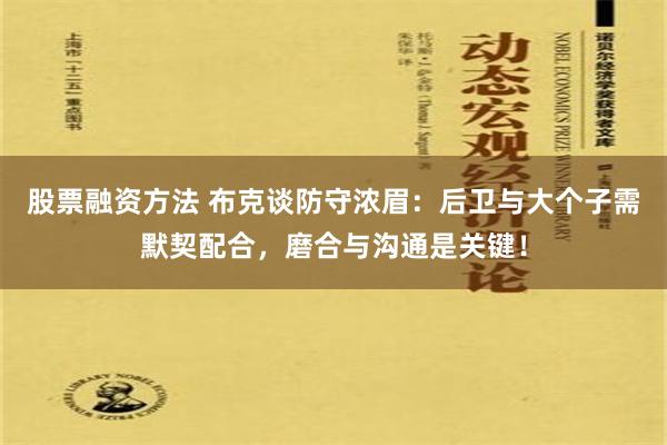 股票融资方法 布克谈防守浓眉：后卫与大个子需默契配合，磨合与沟通是关键！